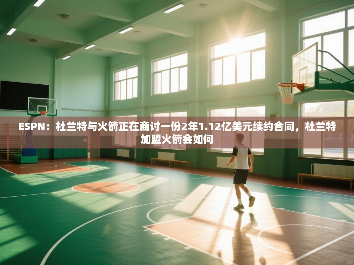 ESPN：杜兰特与火箭正在商讨一份2年1.12亿美元续约合同，杜兰特加盟火箭会如何