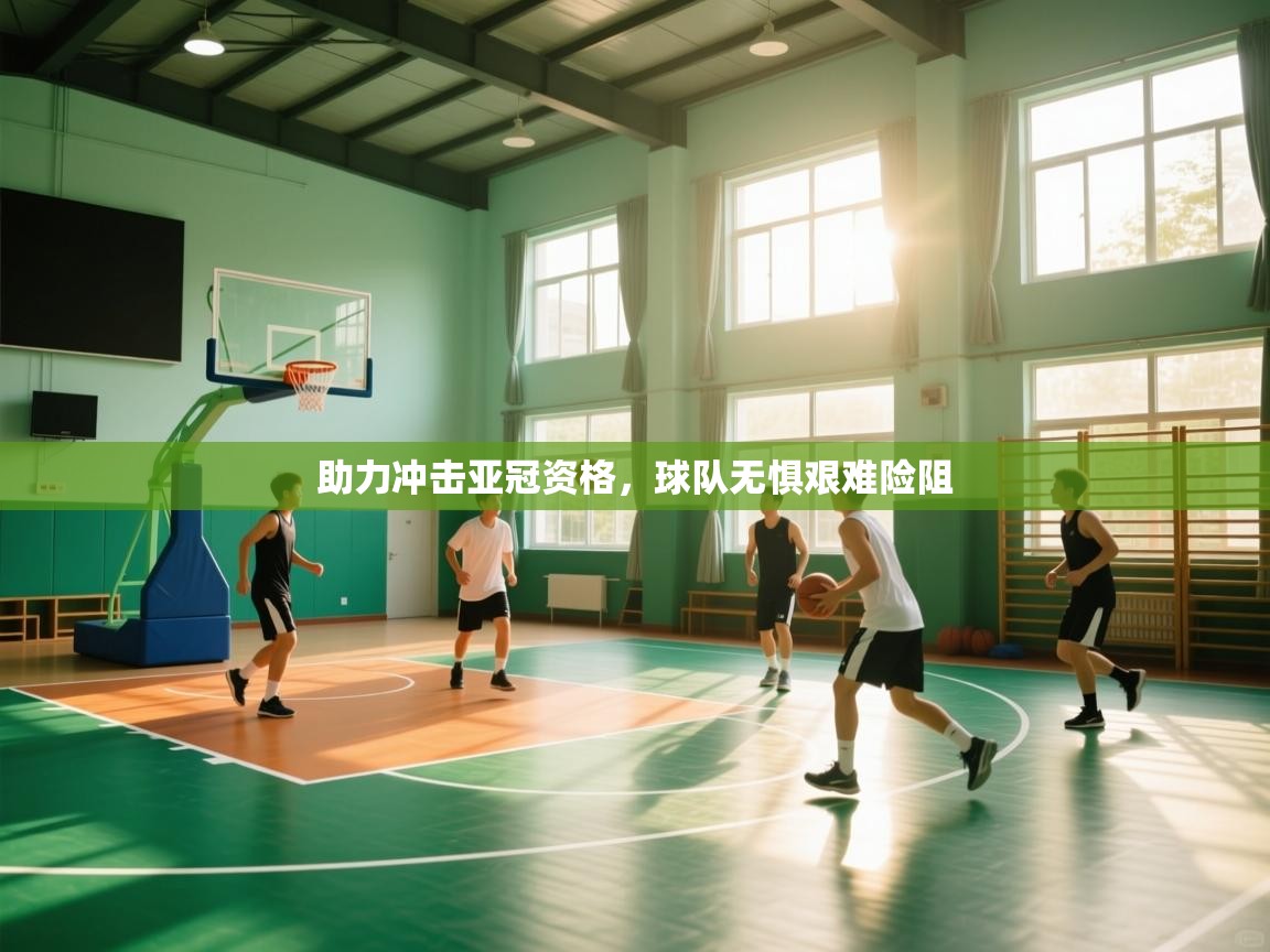 助力冲击亚冠资格，球队无惧艰难险阻