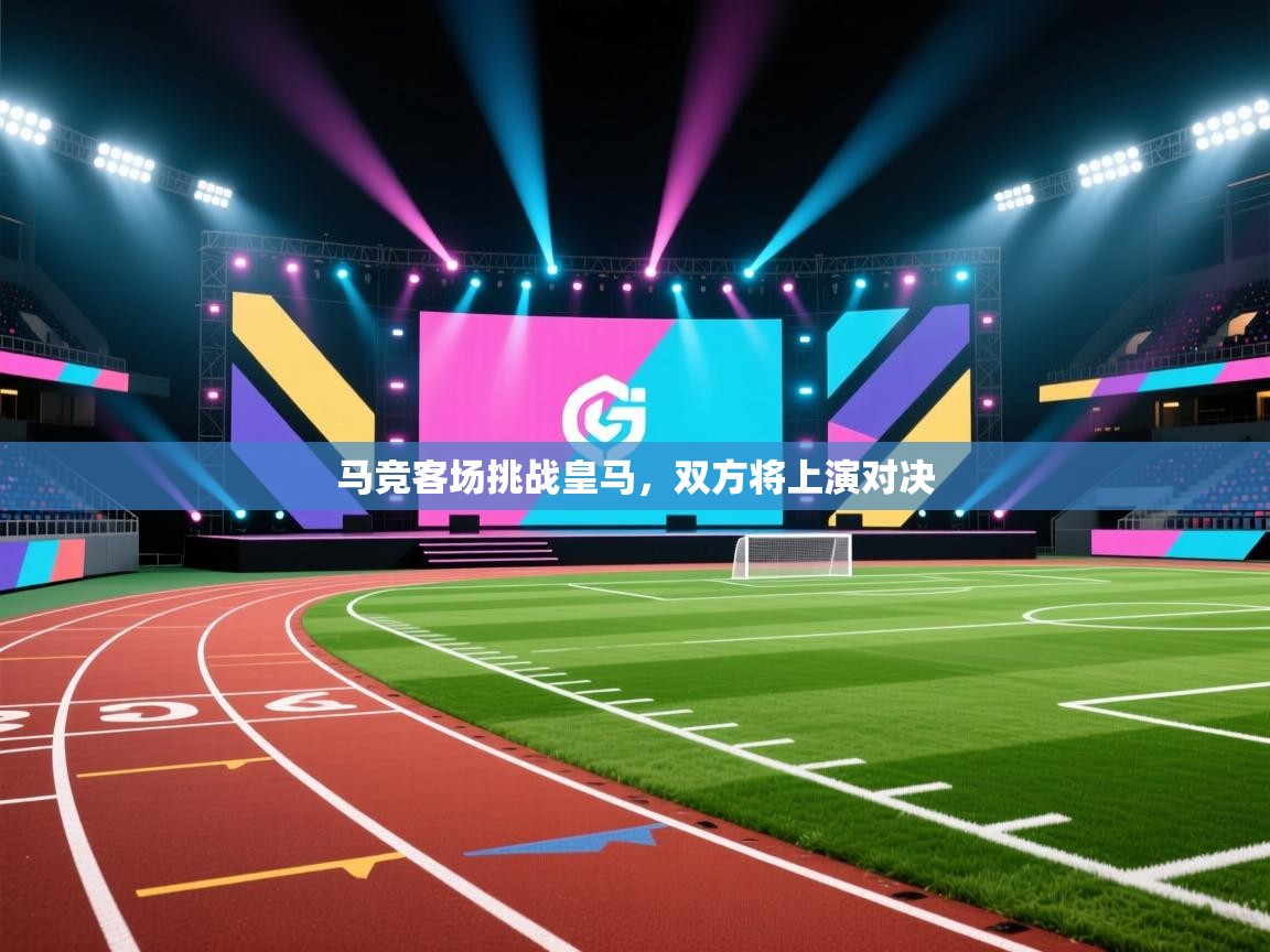 马竞客场挑战皇马，双方将上演对决